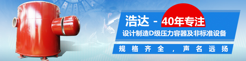 40年專注設(shè)計制造D級壓力容器及非標(biāo)準(zhǔn)設(shè)備